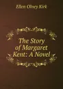 The Story of Margaret Kent: A Novel - Kirk Ellen Olney