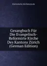 Gesangbuch Fur Die Evangelisch-Reformirte Kirche Des Kantons Zurich (German Edition) - Zürcherische Kirchensynode