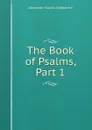 The Book of Psalms, Part 1 - Alexander Francis Kirkpatrick