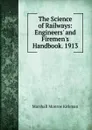 The Science of Railways: Engineers. and Firemen.s Handbook. 1913 - Kirkman Marshall Monroe
