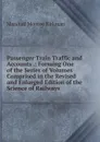 Passenger Train Traffic and Accounts .: Forming One of the Series of Volumes Comprised in the Revised and Enlarged Edition of the Science of Railways - Kirkman Marshall Monroe