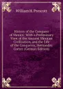 History of the Conquest of Mexico: With a Preliminary View of the Ancient Mexican Civilization, and the Life of the Conqueror, Hernandez Cortez (German Edition) - William H. Prescott