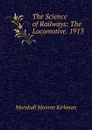The Science of Railways: The Locomotive. 1913 - Kirkman Marshall Monroe