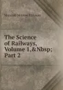 The Science of Railways, Volume 1,.Nbsp;Part 2 - Kirkman Marshall Monroe