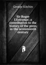Sir Roger L.Estrange; a contribution to the history of the press in the seventeenth century - George Kitchin