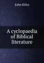 A cyclopaedia of Biblical literature - John Kitto