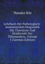 Lehrbuch Der Pathologisch-Anatomischen Diagnostik Fur Thierarzte Und Studirende Der Thiermedicin, Volume 1 (German Edition) - Theodor Kitt