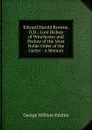 Edward Harold Browne, D.D.: Lord Bishop of Winchester and Prelate of the Most Noble Order of the Garter : A Memoir - George William Kitchin