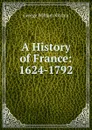 A History of France: 1624-1792 - George William Kitchin