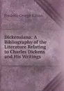 Dickensiana: A Bibliography of the Literature Relating to Charles Dickens and His Writings - Frederic George Kitton