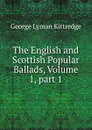 The English and Scottish Popular Ballads, Volume 1,.part 1 - Kittredge George Lyman