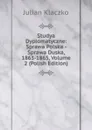 Studya Dyplomatyczne: Sprawa Polska - Sprawa Duska, 1863-1865, Volume 2 (Polish Edition) - Julian Klaczko