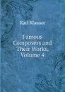 Famous Composers and Their Works, Volume 4 - Karl Klauser