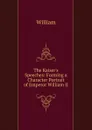 The Kaiser.s Speeches: Forming a Character Portrait of Emperor William II - William