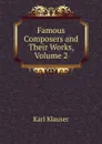 Famous Composers and Their Works, Volume 2 - Karl Klauser