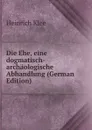 Die Ehe, eine dogmatisch-archaologische Abhandlung (German Edition) - Heinrich Klee