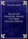Theorie Der Elasticitat, Akustik Und Optik (German Edition) - Hermann Klein