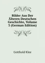 Bilder Aus Der Alteren Deutschen Geschichte, Volume 3 (German Edition) - Gotthold Klee