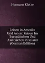 Reisen in Amerika Und Asien: Reisen Im Europaischen Und Asiatischen Russland (German Edition) - Hermann Kletke