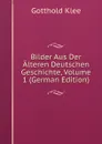 Bilder Aus Der Alteren Deutschen Geschichte, Volume 1 (German Edition) - Gotthold Klee