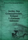 Archiv Des Criminalrechts, Volume 5 (German Edition) - Ernst Ferdinand Klein