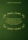 Quellenkunde Der Geschichte Des Preussischen Staats: Bd. Die Quellenschriftsteller Zur Geschichte Des Preussischen Staats, Nach Ihrem Inhalt Und Werth Dargestellt (German Edition) - Adolph Friedrich Riedel