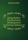 Konig Rother: Ein Deutsches Heldengedicht (German Edition) - Gotthold Klee