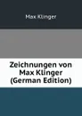 Zeichnungen von Max Klinger (German Edition) - Max Klinger