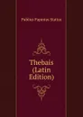 Thebais (Latin Edition) - Publius Papinius Statius