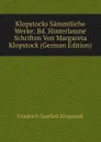 Klopstocks Sammtliche Werke: Bd. Hinterlassne Schriften Von Margareta Klopstock (German Edition) - Friedrich Gottlieb Klopstock