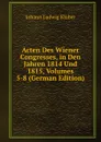 Acten Des Wiener Congresses, in Den Jahren 1814 Und 1815, Volumes 5-8 (German Edition) - Johann Ludwig Klüber