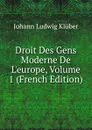 Droit Des Gens Moderne De L.europe, Volume 1 (French Edition) - Johann Ludwig Klüber