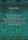 Die Alteste Deutsche Gewerkschaft: Die Organisation Der Tabak- Und Zigarrenarbeiter Bis Zum Erlasse Des Sozialistengesetzes . (German Edition) - Franz Klüss