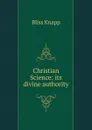 Christian Science: its divine authority - Bliss Knapp