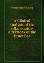 A Clinical Analysis of the Inflammatory Affections of the Inner Ear - Herman Jacob Knapp