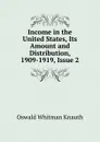 Income in the United States, Its Amount and Distribution, 1909-1919, Issue 2 - Oswald Whitman Knauth