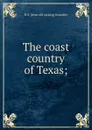 The coast country of Texas; - H S. [from old catalog] Kneedler