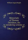 Memorials of Thomas Davidson, the wandering scholar - Knight William Angus
