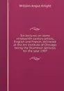 Six lectures on some nineteenth century artists, English and French, delivered at the Art institute of Chicago; being the Scammon lectures for the year 1907 - Knight William Angus