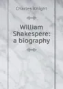 William Shakespere: a biography - Knight Charles