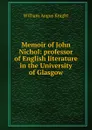 Memoir of John Nichol: professor of English literature in the University of Glasgow - Knight William Angus