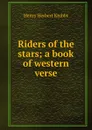 Riders of the stars; a book of western verse - Henry Herbert Knibbs