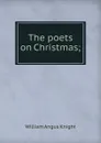 The poets on Christmas; - Knight William Angus