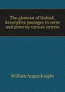 The glamour of Oxford; descriptive passages in verse and prose by various writers - Knight William Angus