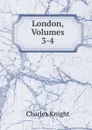 London, Volumes 3-4 - Knight Charles