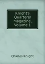 Knight.s Quarterly Magazine, Volume 1 - Knight Charles