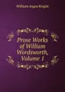 Prose Works of William Wordsworth, Volume 1 - Knight William Angus