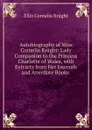 Autobiography of Miss Cornelia Knight: Lady Companion to the Princess Charlotte of Wales, with Extracts from Her Journals and Anecdote Books . - Ellis Cornelia Knight