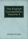 The English Cyclopaedia, Volume 4 - Knight Charles