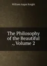 The Philosophy of the Beautiful ., Volume 2 - Knight William Angus